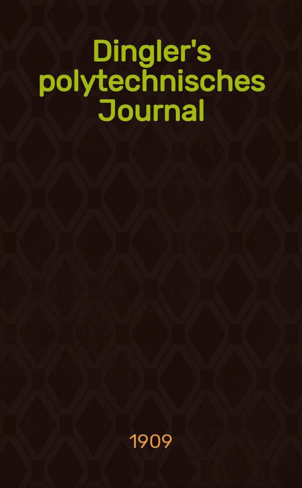 Dingler's polytechnisches Journal : Eine Zeitschrift zur Verbreitung gemeinnütziger Kenntnisse im Gebiete der Naturwissenschaft, der Chemie, der Pharmacie, der Mechanik, der Manufacturen, Fabriken, Künste, Gewerbe, der Handlung der Haus- und Landwirtschaft. Jg.90 1909, Bd.324, H.13