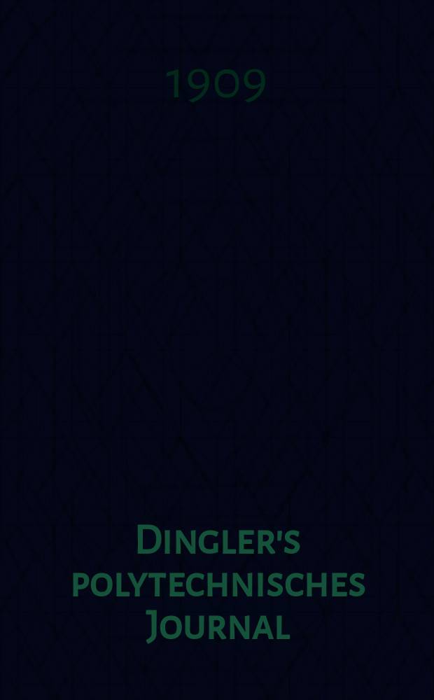 Dingler's polytechnisches Journal : Eine Zeitschrift zur Verbreitung gemeinnütziger Kenntnisse im Gebiete der Naturwissenschaft, der Chemie, der Pharmacie, der Mechanik, der Manufacturen, Fabriken, Künste, Gewerbe, der Handlung der Haus- und Landwirtschaft. Jg.90 1909, Bd.324, H.40
