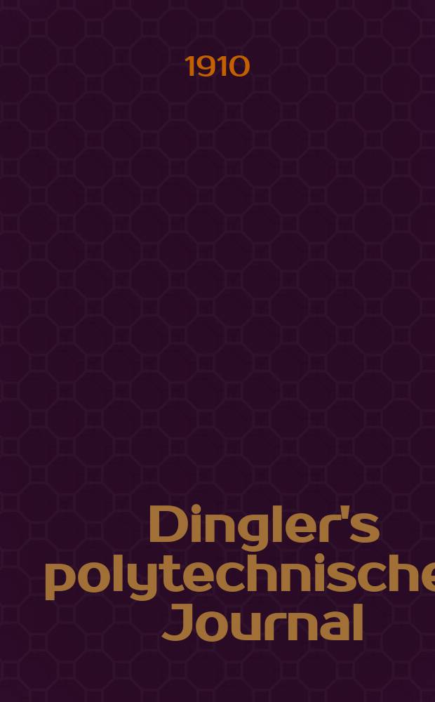 Dingler's polytechnisches Journal : Eine Zeitschrift zur Verbreitung gemeinnütziger Kenntnisse im Gebiete der Naturwissenschaft, der Chemie, der Pharmacie, der Mechanik, der Manufacturen, Fabriken, Künste, Gewerbe, der Handlung der Haus- und Landwirtschaft. Jg.91 1910, Bd.325, H.11