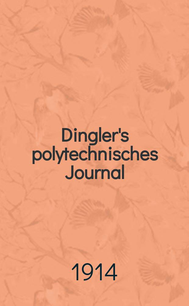 Dingler's polytechnisches Journal : Eine Zeitschrift zur Verbreitung gemeinnütziger Kenntnisse im Gebiete der Naturwissenschaft, der Chemie, der Pharmacie, der Mechanik, der Manufacturen, Fabriken, Künste, Gewerbe, der Handlung der Haus- und Landwirtschaft. Jg.95 1914, Bd.329, H.33