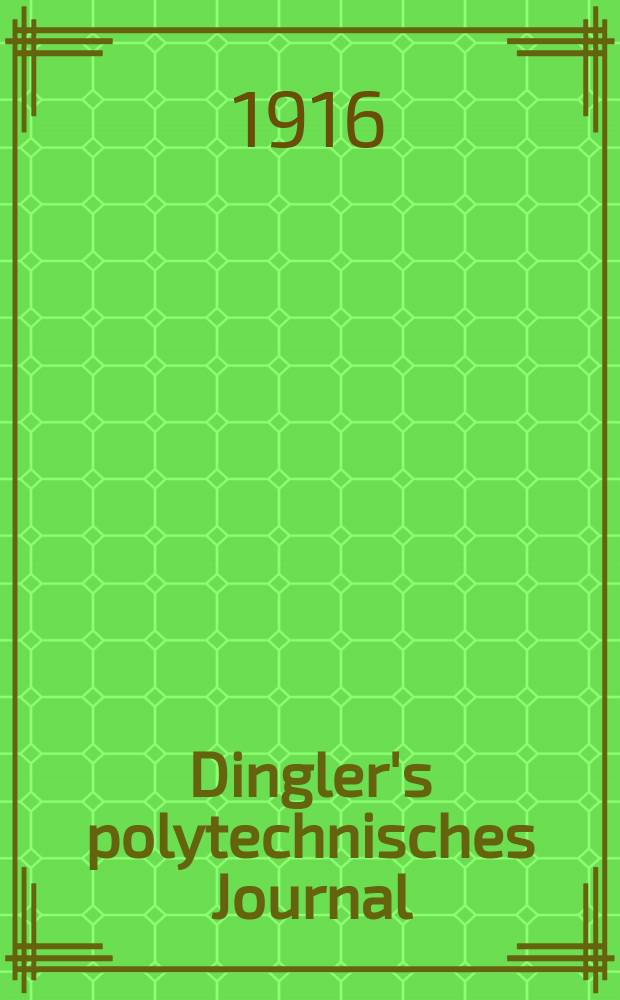 Dingler's polytechnisches Journal : Eine Zeitschrift zur Verbreitung gemeinnütziger Kenntnisse im Gebiete der Naturwissenschaft, der Chemie, der Pharmacie, der Mechanik, der Manufacturen, Fabriken, Künste, Gewerbe, der Handlung der Haus- und Landwirtschaft. Jg.97 1916, Bd.329, H.3