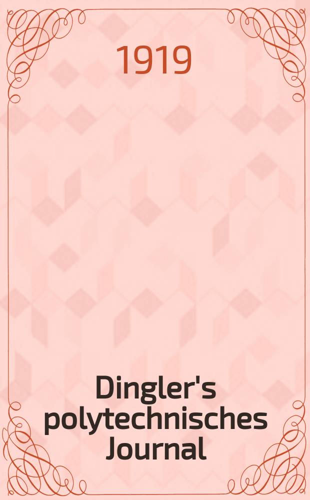 Dingler's polytechnisches Journal : Eine Zeitschrift zur Verbreitung gemeinnütziger Kenntnisse im Gebiete der Naturwissenschaft, der Chemie, der Pharmacie, der Mechanik, der Manufacturen, Fabriken, Künste, Gewerbe, der Handlung der Haus- und Landwirtschaft. Jg.100 1919, Bd.334, H.9