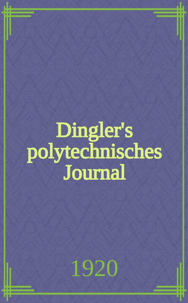 Dingler's polytechnisches Journal : Eine Zeitschrift zur Verbreitung gemeinnütziger Kenntnisse im Gebiete der Naturwissenschaft, der Chemie, der Pharmacie, der Mechanik, der Manufacturen, Fabriken, Künste, Gewerbe, der Handlung der Haus- und Landwirtschaft. Jg.101 1920, Bd.335, H.12