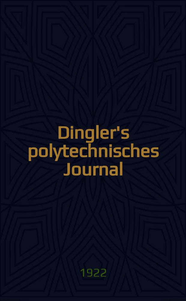 Dingler's polytechnisches Journal : Eine Zeitschrift zur Verbreitung gemeinnütziger Kenntnisse im Gebiete der Naturwissenschaft, der Chemie, der Pharmacie, der Mechanik, der Manufacturen, Fabriken, Künste, Gewerbe, der Handlung der Haus- und Landwirtschaft. Jg.103 1922, Bd.337, H.9