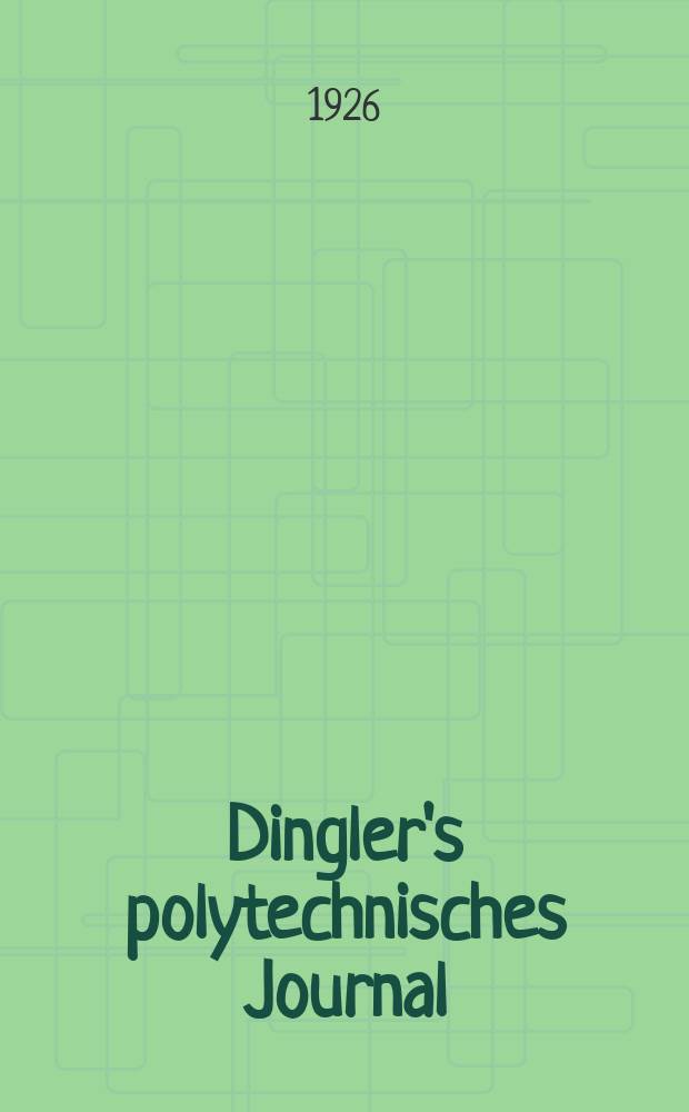 Dingler's polytechnisches Journal : Eine Zeitschrift zur Verbreitung gemeinnütziger Kenntnisse im Gebiete der Naturwissenschaft, der Chemie, der Pharmacie, der Mechanik, der Manufacturen, Fabriken, Künste, Gewerbe, der Handlung der Haus- und Landwirtschaft. Jg.107 1926, Bd.341, H.4