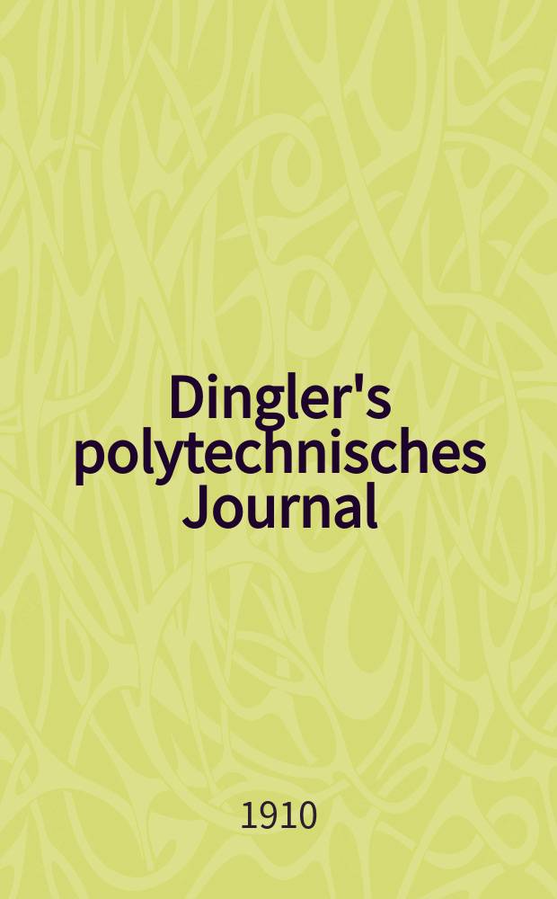 Dingler's polytechnisches Journal : Eine Zeitschrift zur Verbreitung gemeinnütziger Kenntnisse im Gebiete der Naturwissenschaft, der Chemie, der Pharmacie, der Mechanik, der Manufacturen, Fabriken, Künste, Gewerbe, der Handlung der Haus- und Landwirtschaft. Jg.91 1910, Bd.325, H.42