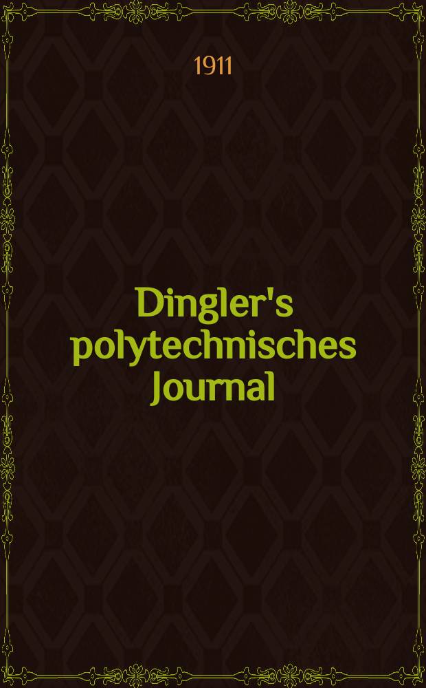Dingler's polytechnisches Journal : Eine Zeitschrift zur Verbreitung gemeinnütziger Kenntnisse im Gebiete der Naturwissenschaft, der Chemie, der Pharmacie, der Mechanik, der Manufacturen, Fabriken, Künste, Gewerbe, der Handlung der Haus- und Landwirtschaft. Jg.92 1911, Bd.326, H.43