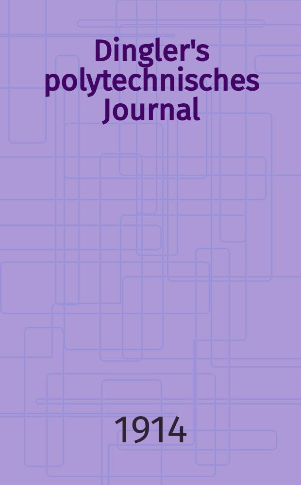 Dingler's polytechnisches Journal : Eine Zeitschrift zur Verbreitung gemeinnütziger Kenntnisse im Gebiete der Naturwissenschaft, der Chemie, der Pharmacie, der Mechanik, der Manufacturen, Fabriken, Künste, Gewerbe, der Handlung der Haus- und Landwirtschaft. Jg.95 1914, Bd.329, H.16