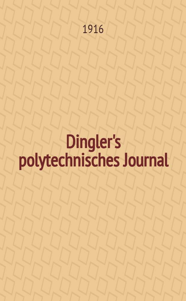 Dingler's polytechnisches Journal : Eine Zeitschrift zur Verbreitung gemeinnütziger Kenntnisse im Gebiete der Naturwissenschaft, der Chemie, der Pharmacie, der Mechanik, der Manufacturen, Fabriken, Künste, Gewerbe, der Handlung der Haus- und Landwirtschaft. Jg.97 1916, Bd.329, H.13