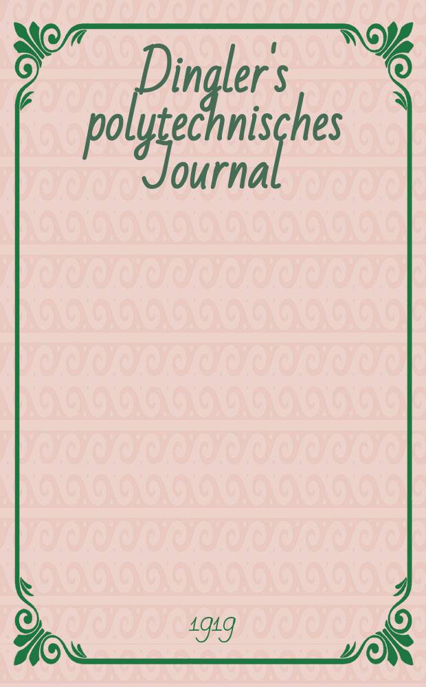 Dingler's polytechnisches Journal : Eine Zeitschrift zur Verbreitung gemeinnütziger Kenntnisse im Gebiete der Naturwissenschaft, der Chemie, der Pharmacie, der Mechanik, der Manufacturen, Fabriken, Künste, Gewerbe, der Handlung der Haus- und Landwirtschaft. Jg.100 1919, Bd.334, H.7