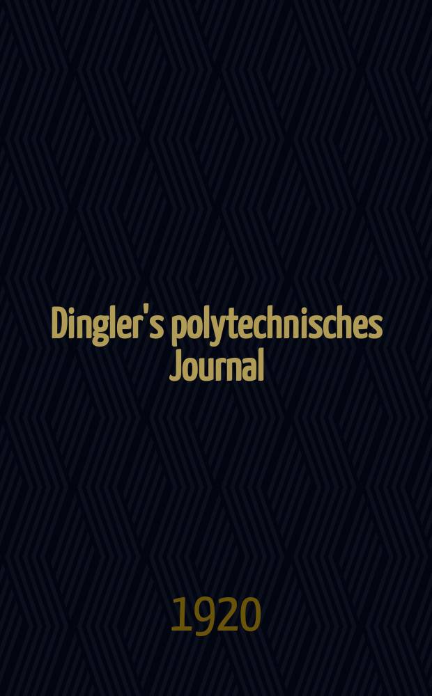 Dingler's polytechnisches Journal : Eine Zeitschrift zur Verbreitung gemeinnütziger Kenntnisse im Gebiete der Naturwissenschaft, der Chemie, der Pharmacie, der Mechanik, der Manufacturen, Fabriken, Künste, Gewerbe, der Handlung der Haus- und Landwirtschaft. Jg.101 1920, Bd.335, H.2