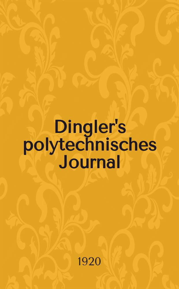 Dingler's polytechnisches Journal : Eine Zeitschrift zur Verbreitung gemeinnütziger Kenntnisse im Gebiete der Naturwissenschaft, der Chemie, der Pharmacie, der Mechanik, der Manufacturen, Fabriken, Künste, Gewerbe, der Handlung der Haus- und Landwirtschaft. Jg.101 1920, Bd.335, H.4