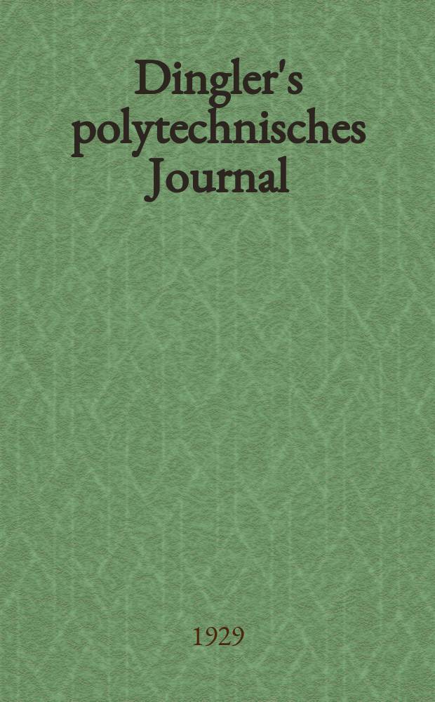 Dingler's polytechnisches Journal : Eine Zeitschrift zur Verbreitung gemeinnütziger Kenntnisse im Gebiete der Naturwissenschaft, der Chemie, der Pharmacie, der Mechanik, der Manufacturen, Fabriken, Künste, Gewerbe, der Handlung der Haus- und Landwirtschaft. Jg.110 1929, Bd.344, H.7