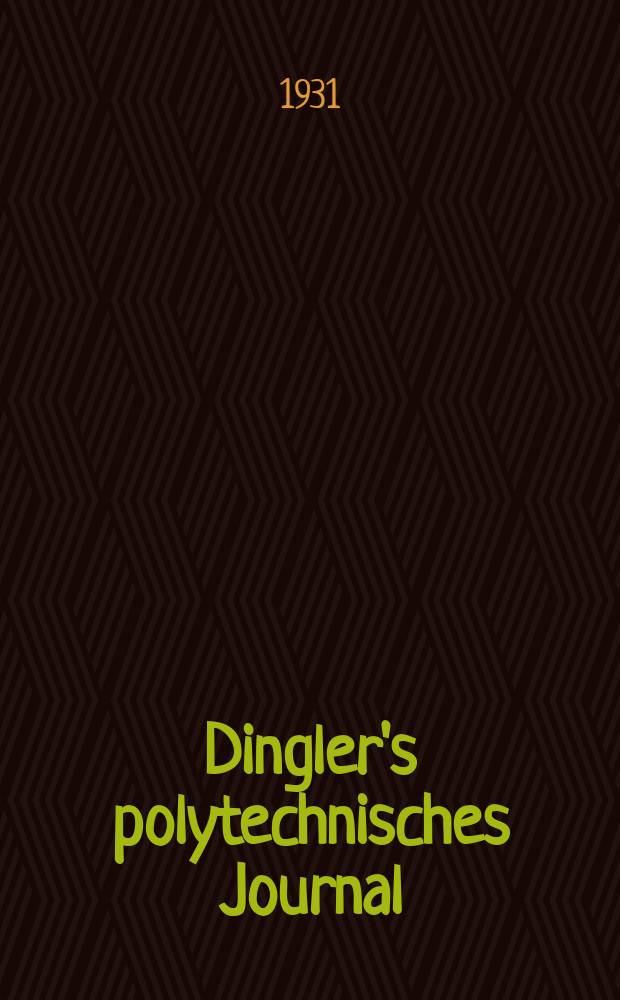 Dingler's polytechnisches Journal : Eine Zeitschrift zur Verbreitung gemeinnütziger Kenntnisse im Gebiete der Naturwissenschaft, der Chemie, der Pharmacie, der Mechanik, der Manufacturen, Fabriken, Künste, Gewerbe, der Handlung der Haus- und Landwirtschaft. Jg.112 1931, Bd.346, H.8