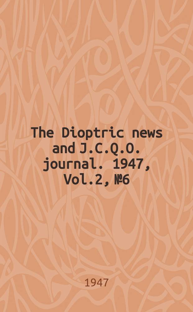The Dioptric news and J.C.Q.O. journal. 1947, Vol.2, №6