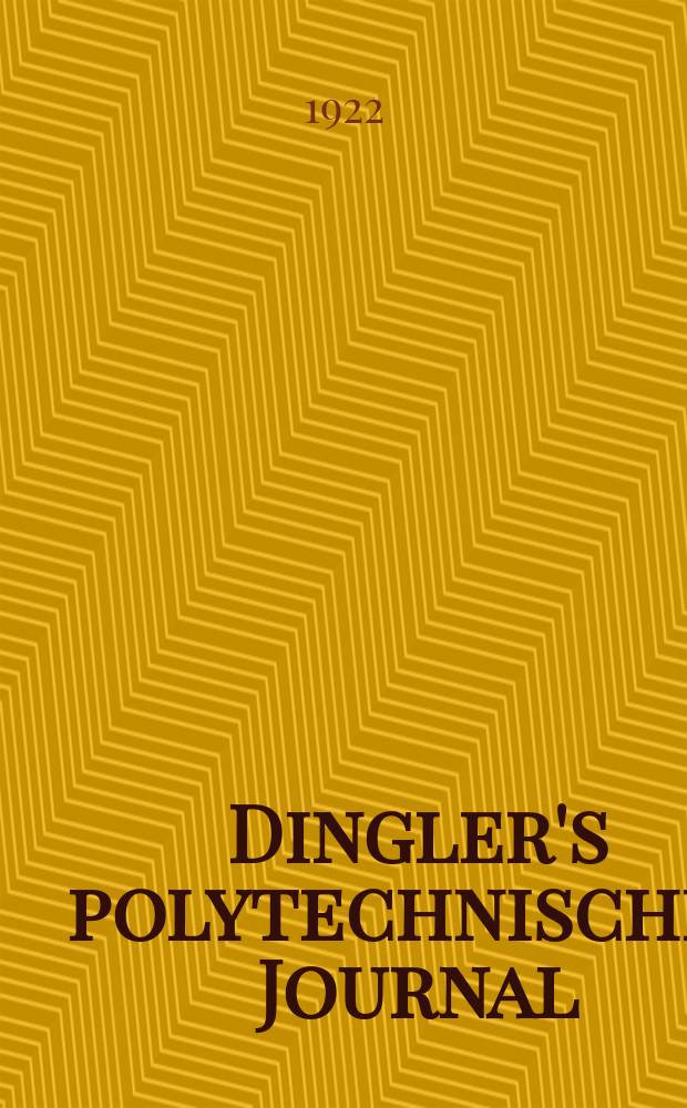 Dingler's polytechnisches Journal : Eine Zeitschrift zur Verbreitung gemeinnütziger Kenntnisse im Gebiete der Naturwissenschaft, der Chemie, der Pharmacie, der Mechanik, der Manufacturen, Fabriken, Künste, Gewerbe, der Handlung der Haus- und Landwirtschaft. Jg.103 1922, Bd.337, H.14