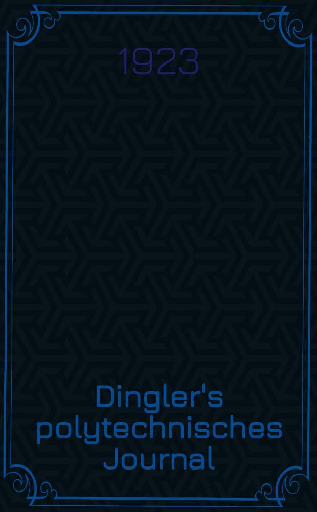 Dingler's polytechnisches Journal : Eine Zeitschrift zur Verbreitung gemeinn&uuml;tziger Kenntnisse im Gebiete der Naturwissenschaft, der Chemie, der Pharmacie, der Mechanik, der Manufacturen, Fabriken, K&uuml;nste, Gewerbe, der Handlung der Haus- und Landwirtschaft. Jg.104 1923, Bd.338, H.11