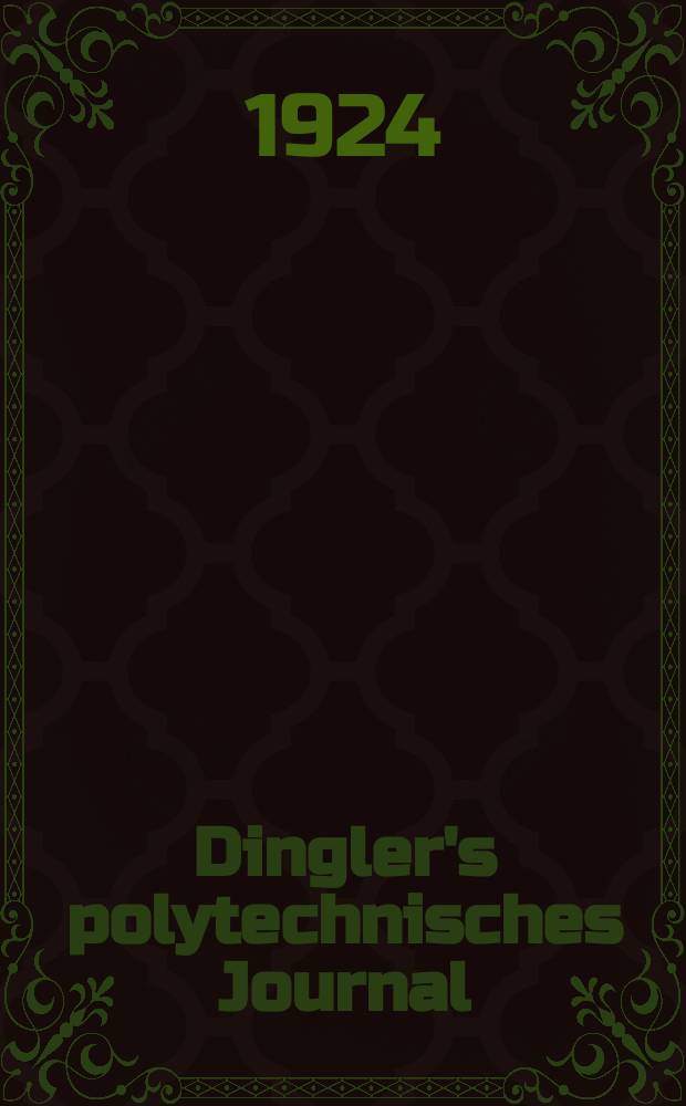 Dingler's polytechnisches Journal : Eine Zeitschrift zur Verbreitung gemeinnütziger Kenntnisse im Gebiete der Naturwissenschaft, der Chemie, der Pharmacie, der Mechanik, der Manufacturen, Fabriken, Künste, Gewerbe, der Handlung der Haus- und Landwirtschaft. Jg.105 1924, Bd.339, H.10