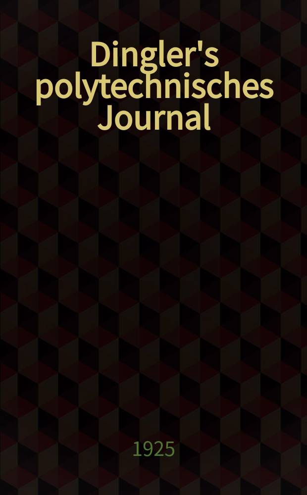 Dingler's polytechnisches Journal : Eine Zeitschrift zur Verbreitung gemeinn&uuml;tziger Kenntnisse im Gebiete der Naturwissenschaft, der Chemie, der Pharmacie, der Mechanik, der Manufacturen, Fabriken, K&uuml;nste, Gewerbe, der Handlung der Haus- und Landwirtschaft. Jg.106 1925, Bd.340, H.10