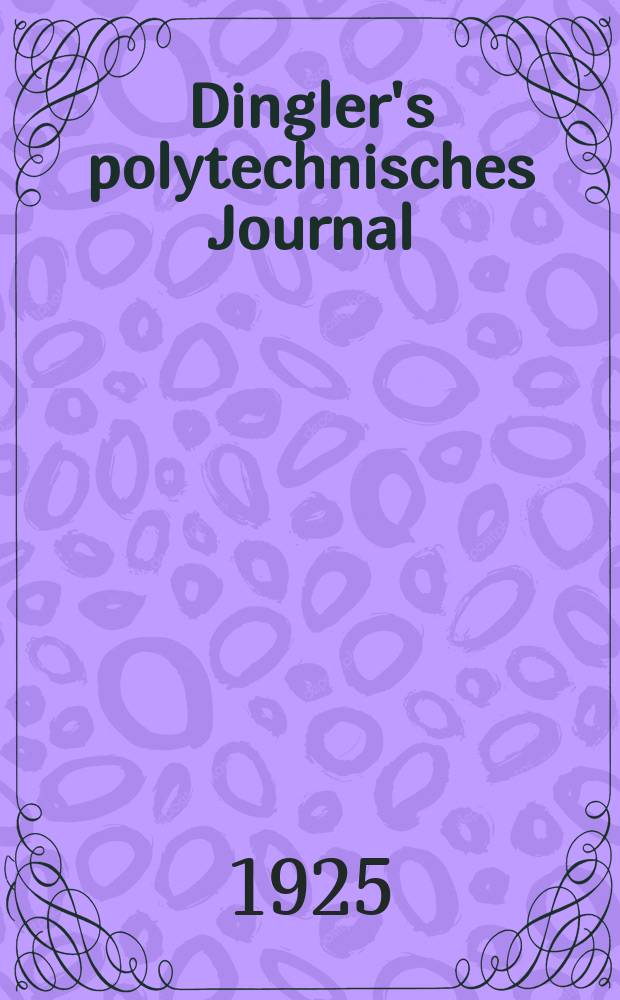 Dingler's polytechnisches Journal : Eine Zeitschrift zur Verbreitung gemeinnütziger Kenntnisse im Gebiete der Naturwissenschaft, der Chemie, der Pharmacie, der Mechanik, der Manufacturen, Fabriken, Künste, Gewerbe, der Handlung der Haus- und Landwirtschaft. Jg.106 1925, Bd.340, H.23