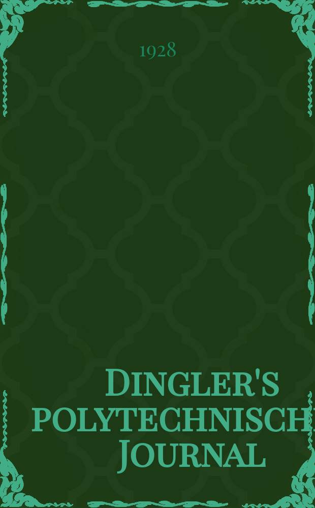 Dingler's polytechnisches Journal : Eine Zeitschrift zur Verbreitung gemeinnütziger Kenntnisse im Gebiete der Naturwissenschaft, der Chemie, der Pharmacie, der Mechanik, der Manufacturen, Fabriken, Künste, Gewerbe, der Handlung der Haus- und Landwirtschaft. Jg.109 1928, Bd.343, H.3