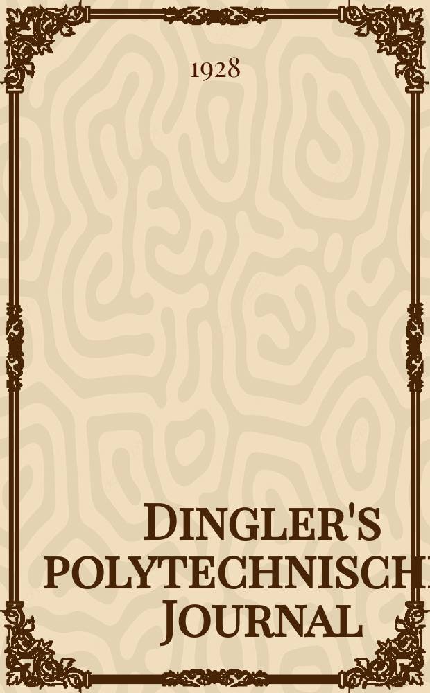 Dingler's polytechnisches Journal : Eine Zeitschrift zur Verbreitung gemeinnütziger Kenntnisse im Gebiete der Naturwissenschaft, der Chemie, der Pharmacie, der Mechanik, der Manufacturen, Fabriken, Künste, Gewerbe, der Handlung der Haus- und Landwirtschaft. Jg.109 1928, Bd.343, H.12