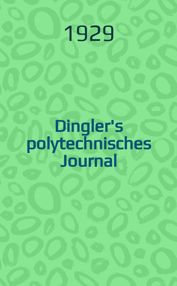 Dingler's polytechnisches Journal : Eine Zeitschrift zur Verbreitung gemeinnütziger Kenntnisse im Gebiete der Naturwissenschaft, der Chemie, der Pharmacie, der Mechanik, der Manufacturen, Fabriken, Künste, Gewerbe, der Handlung der Haus- und Landwirtschaft. Jg.110 1929, Bd.344, H.1