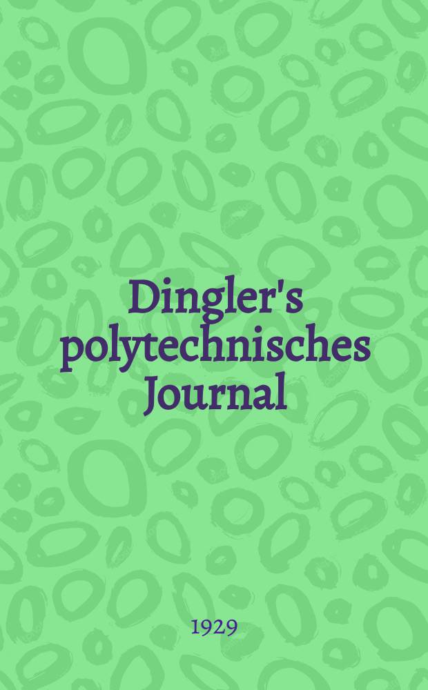 Dingler's polytechnisches Journal : Eine Zeitschrift zur Verbreitung gemeinnütziger Kenntnisse im Gebiete der Naturwissenschaft, der Chemie, der Pharmacie, der Mechanik, der Manufacturen, Fabriken, Künste, Gewerbe, der Handlung der Haus- und Landwirtschaft. Jg.110 1929, Bd.344, H.6
