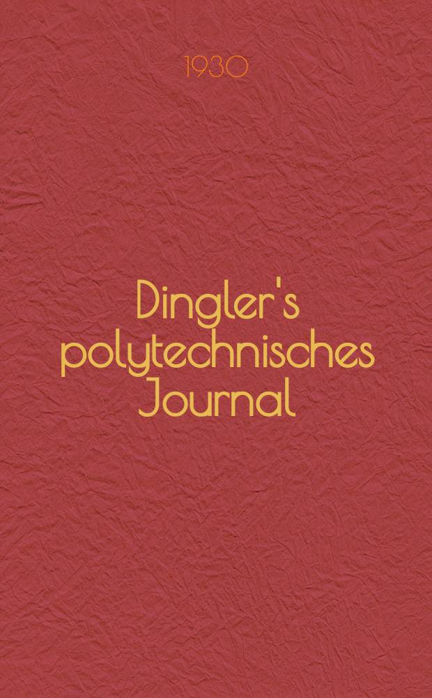 Dingler's polytechnisches Journal : Eine Zeitschrift zur Verbreitung gemeinnütziger Kenntnisse im Gebiete der Naturwissenschaft, der Chemie, der Pharmacie, der Mechanik, der Manufacturen, Fabriken, Künste, Gewerbe, der Handlung der Haus- und Landwirtschaft. Jg.111 1930, Bd.345, H.5