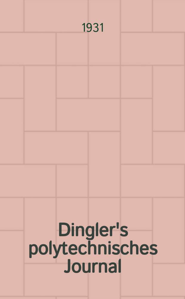Dingler's polytechnisches Journal : Eine Zeitschrift zur Verbreitung gemeinnütziger Kenntnisse im Gebiete der Naturwissenschaft, der Chemie, der Pharmacie, der Mechanik, der Manufacturen, Fabriken, Künste, Gewerbe, der Handlung der Haus- und Landwirtschaft. Jg.112 1931, Bd.346, H.6