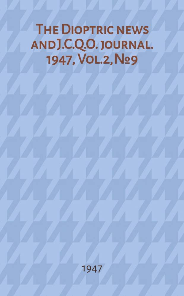The Dioptric news and J.C.Q.O. journal. 1947, Vol.2, №9
