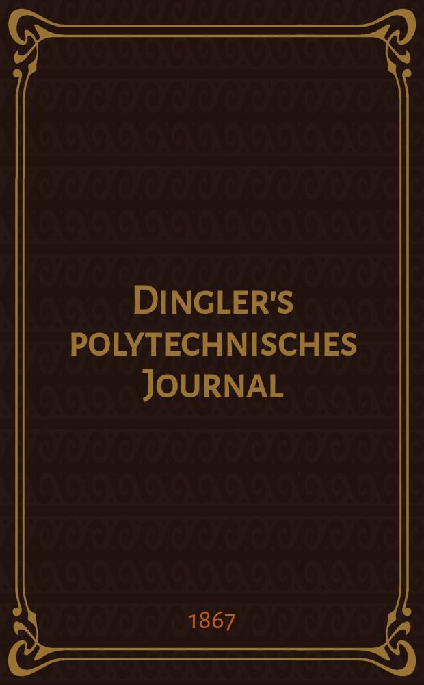 Dingler's polytechnisches Journal : Eine Zeitschrift zur Verbreitung gemeinnütziger Kenntnisse im Gebiete der Naturwissenschaft, der Chemie, der Pharmacie, der Mechanik, der Manufacturen, Fabriken, Künste, Gewerbe, der Handlung der Haus- und Landwirtschaft. [Jg.48] 1867, Bd.34(184), H.4(10)