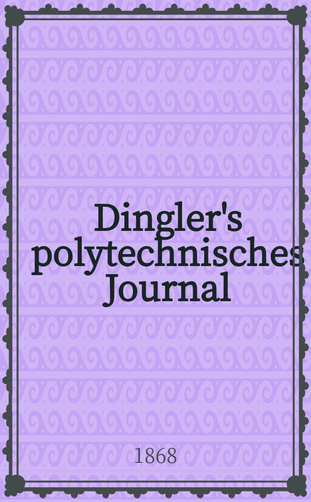 Dingler's polytechnisches Journal : Eine Zeitschrift zur Verbreitung gemeinnütziger Kenntnisse im Gebiete der Naturwissenschaft, der Chemie, der Pharmacie, der Mechanik, der Manufacturen, Fabriken, Künste, Gewerbe, der Handlung der Haus- und Landwirtschaft. [Jg.49] 1868, Bd.38(188), H.2(8)