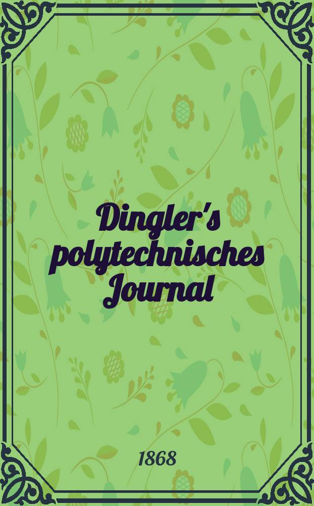 Dingler's polytechnisches Journal : Eine Zeitschrift zur Verbreitung gemeinnütziger Kenntnisse im Gebiete der Naturwissenschaft, der Chemie, der Pharmacie, der Mechanik, der Manufacturen, Fabriken, Künste, Gewerbe, der Handlung der Haus- und Landwirtschaft. [Jg.49] 1868, Bd.38(188), H.5(11)