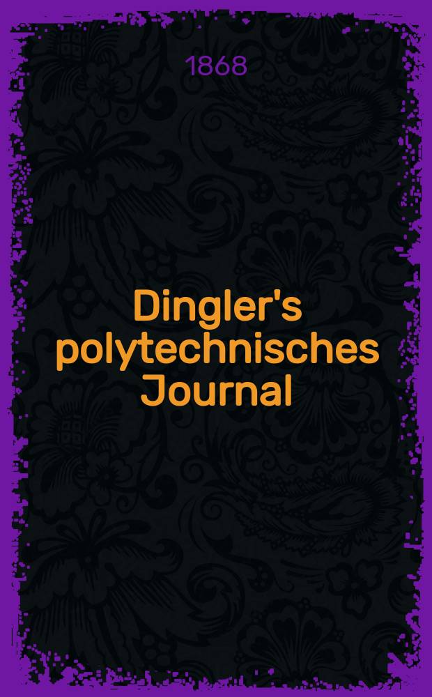 Dingler's polytechnisches Journal : Eine Zeitschrift zur Verbreitung gemeinnütziger Kenntnisse im Gebiete der Naturwissenschaft, der Chemie, der Pharmacie, der Mechanik, der Manufacturen, Fabriken, Künste, Gewerbe, der Handlung der Haus- und Landwirtschaft. [Jg.49] 1868, Bd.40(190), H.3(21)