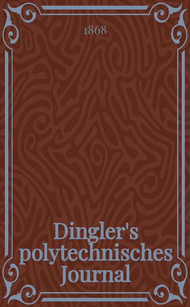 Dingler's polytechnisches Journal : Eine Zeitschrift zur Verbreitung gemeinnütziger Kenntnisse im Gebiete der Naturwissenschaft, der Chemie, der Pharmacie, der Mechanik, der Manufacturen, Fabriken, Künste, Gewerbe, der Handlung der Haus- und Landwirtschaft. [Jg.49] 1868, Bd.40(190), H.4(22)