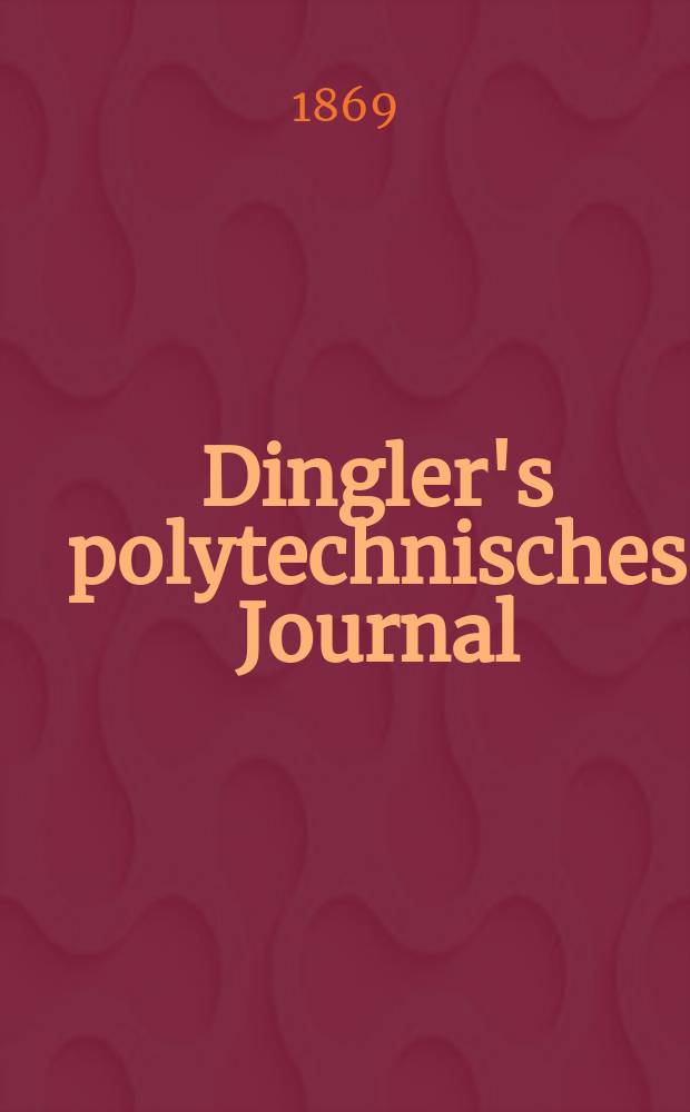 Dingler's polytechnisches Journal : Eine Zeitschrift zur Verbreitung gemeinnütziger Kenntnisse im Gebiete der Naturwissenschaft, der Chemie, der Pharmacie, der Mechanik, der Manufacturen, Fabriken, Künste, Gewerbe, der Handlung der Haus- und Landwirtschaft. [Jg.50] 1869, Bd.41(191), H.2