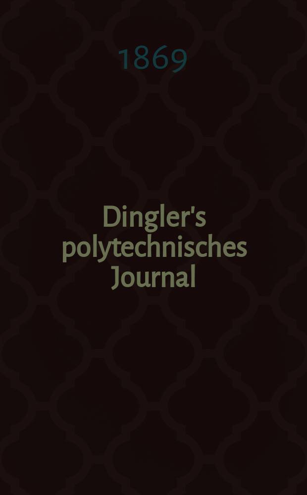 Dingler's polytechnisches Journal : Eine Zeitschrift zur Verbreitung gemeinnütziger Kenntnisse im Gebiete der Naturwissenschaft, der Chemie, der Pharmacie, der Mechanik, der Manufacturen, Fabriken, Künste, Gewerbe, der Handlung der Haus- und Landwirtschaft. [Jg.50] 1869, Bd.42(192), H.2(8)