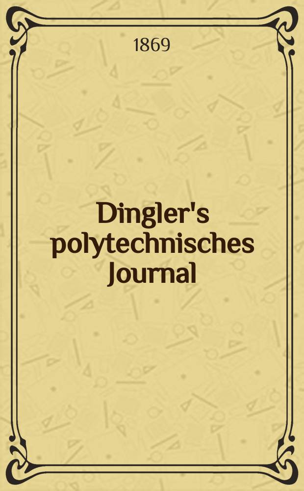Dingler's polytechnisches Journal : Eine Zeitschrift zur Verbreitung gemeinnütziger Kenntnisse im Gebiete der Naturwissenschaft, der Chemie, der Pharmacie, der Mechanik, der Manufacturen, Fabriken, Künste, Gewerbe, der Handlung der Haus- und Landwirtschaft. [Jg.50] 1869, Bd.44(194), H.5(23)