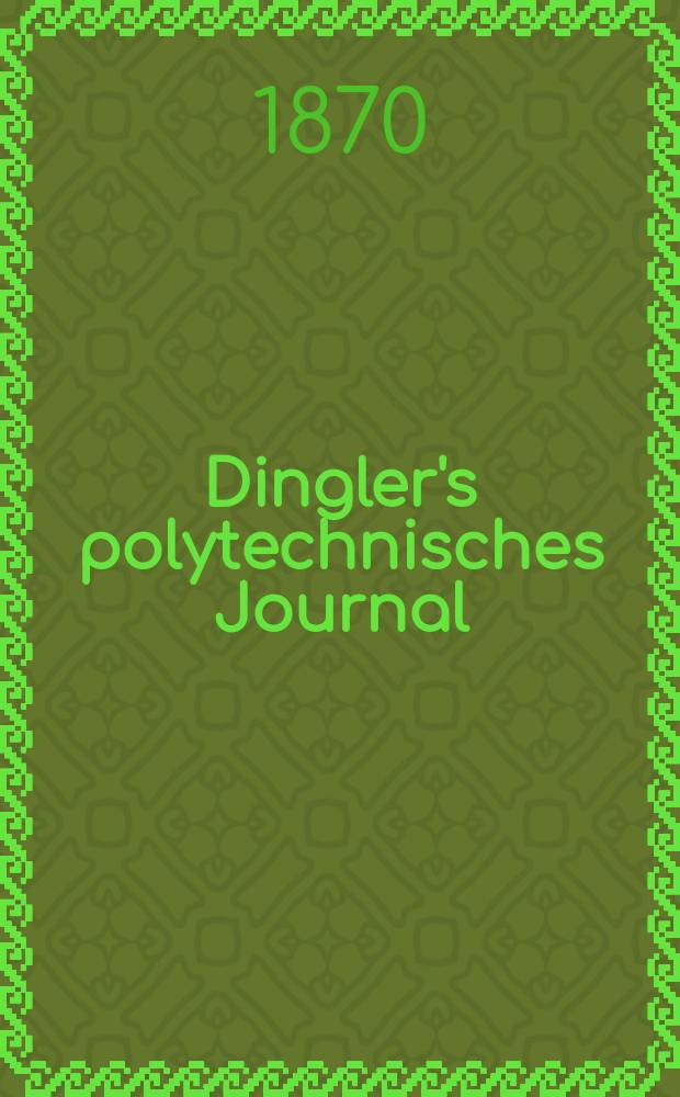 Dingler's polytechnisches Journal : Eine Zeitschrift zur Verbreitung gemeinnütziger Kenntnisse im Gebiete der Naturwissenschaft, der Chemie, der Pharmacie, der Mechanik, der Manufacturen, Fabriken, Künste, Gewerbe, der Handlung der Haus- und Landwirtschaft. [Jg.51] 1870, Bd.48(198), H.5(23)