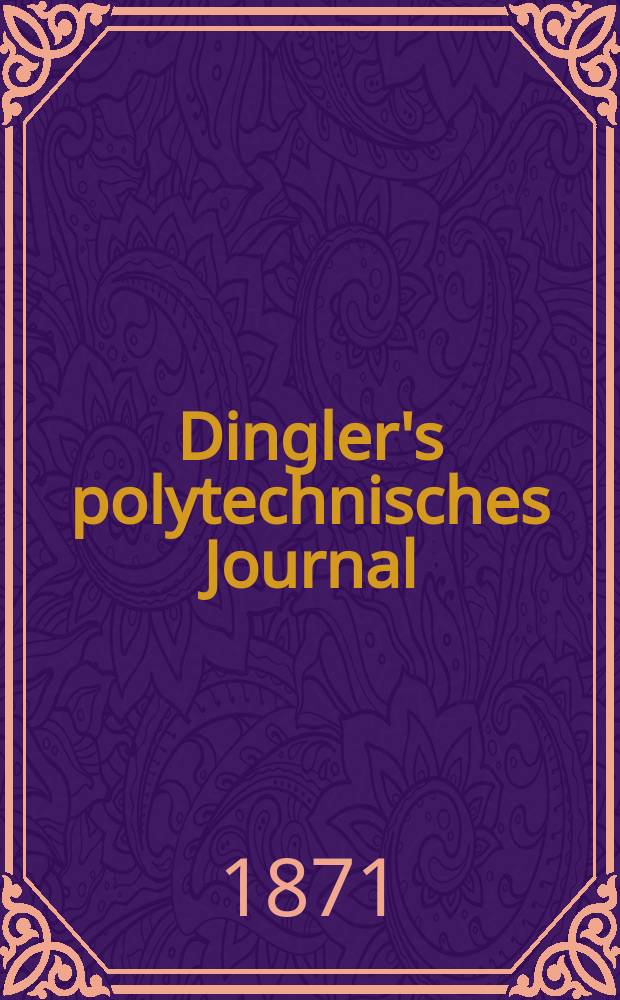 Dingler's polytechnisches Journal : Eine Zeitschrift zur Verbreitung gemeinnütziger Kenntnisse im Gebiete der Naturwissenschaft, der Chemie, der Pharmacie, der Mechanik, der Manufacturen, Fabriken, Künste, Gewerbe, der Handlung der Haus- und Landwirtschaft. [Jg.52] 1871, Bd.2(202), H.2(20)