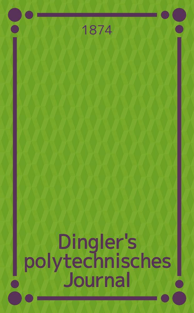 Dingler's polytechnisches Journal : Eine Zeitschrift zur Verbreitung gemeinnütziger Kenntnisse im Gebiete der Naturwissenschaft, der Chemie, der Pharmacie, der Mechanik, der Manufacturen, Fabriken, Künste, Gewerbe, der Handlung der Haus- und Landwirtschaft. [Jg.55] 1874, Bd.14(214), H.6(24)