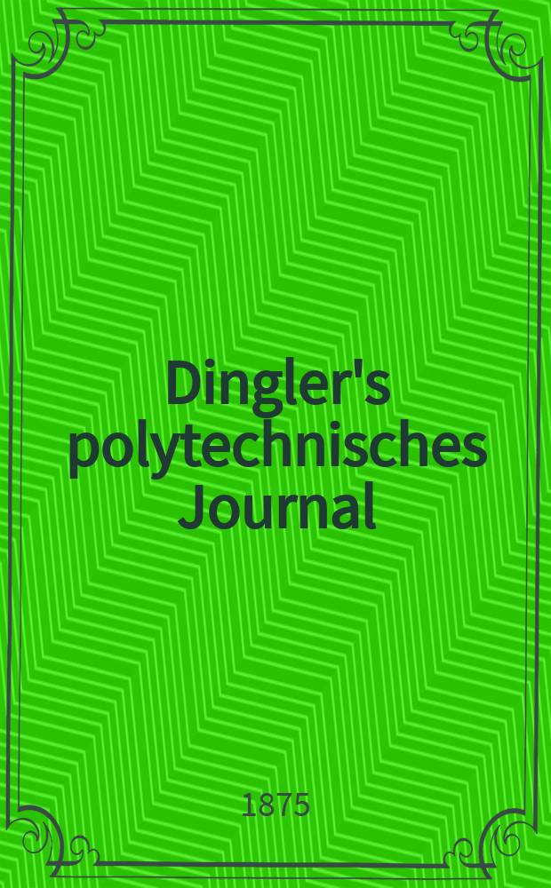 Dingler's polytechnisches Journal : Eine Zeitschrift zur Verbreitung gemeinnütziger Kenntnisse im Gebiete der Naturwissenschaft, der Chemie, der Pharmacie, der Mechanik, der Manufacturen, Fabriken, Künste, Gewerbe, der Handlung der Haus- und Landwirtschaft. [Jg.56] 1875, Bd.17(217), H.6(18)