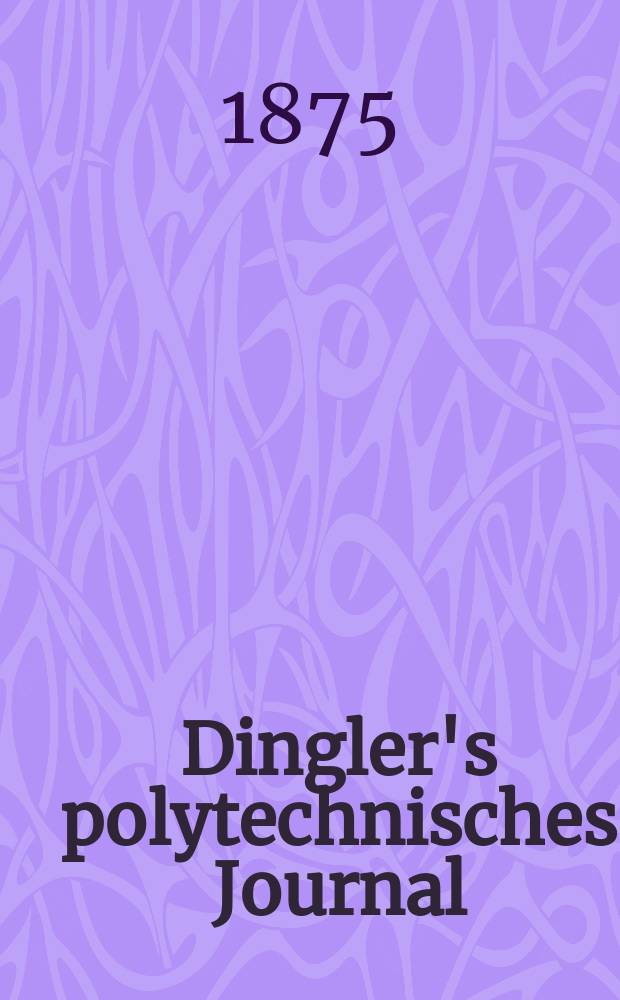 Dingler's polytechnisches Journal : Eine Zeitschrift zur Verbreitung gemeinnütziger Kenntnisse im Gebiete der Naturwissenschaft, der Chemie, der Pharmacie, der Mechanik, der Manufacturen, Fabriken, Künste, Gewerbe, der Handlung der Haus- und Landwirtschaft. [Jg.56] 1875, Bd.18(218), H.6(24)