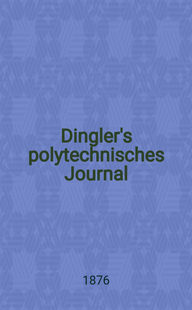 Dingler's polytechnisches Journal : Eine Zeitschrift zur Verbreitung gemeinnütziger Kenntnisse im Gebiete der Naturwissenschaft, der Chemie, der Pharmacie, der Mechanik, der Manufacturen, Fabriken, Künste, Gewerbe, der Handlung der Haus- und Landwirtschaft. [Jg.57] 1876, Bd.21(221), H.2(14)