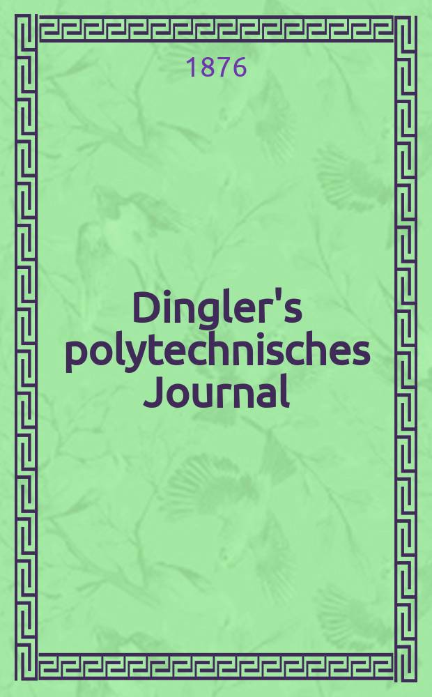 Dingler's polytechnisches Journal : Eine Zeitschrift zur Verbreitung gemeinnütziger Kenntnisse im Gebiete der Naturwissenschaft, der Chemie, der Pharmacie, der Mechanik, der Manufacturen, Fabriken, Künste, Gewerbe, der Handlung der Haus- und Landwirtschaft. [Jg.57] 1876, Bd.22(222), H.2(20)