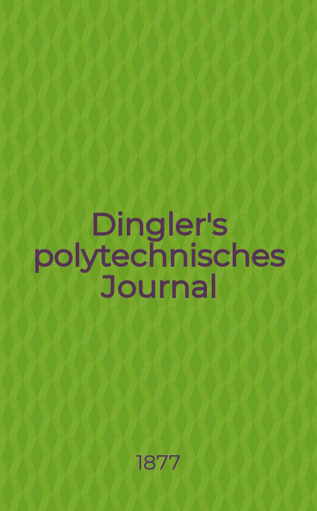 Dingler's polytechnisches Journal : Eine Zeitschrift zur Verbreitung gemeinnütziger Kenntnisse im Gebiete der Naturwissenschaft, der Chemie, der Pharmacie, der Mechanik, der Manufacturen, Fabriken, Künste, Gewerbe, der Handlung der Haus- und Landwirtschaft. [Jg.58] 1877, Bd.25(225), H.2(14)