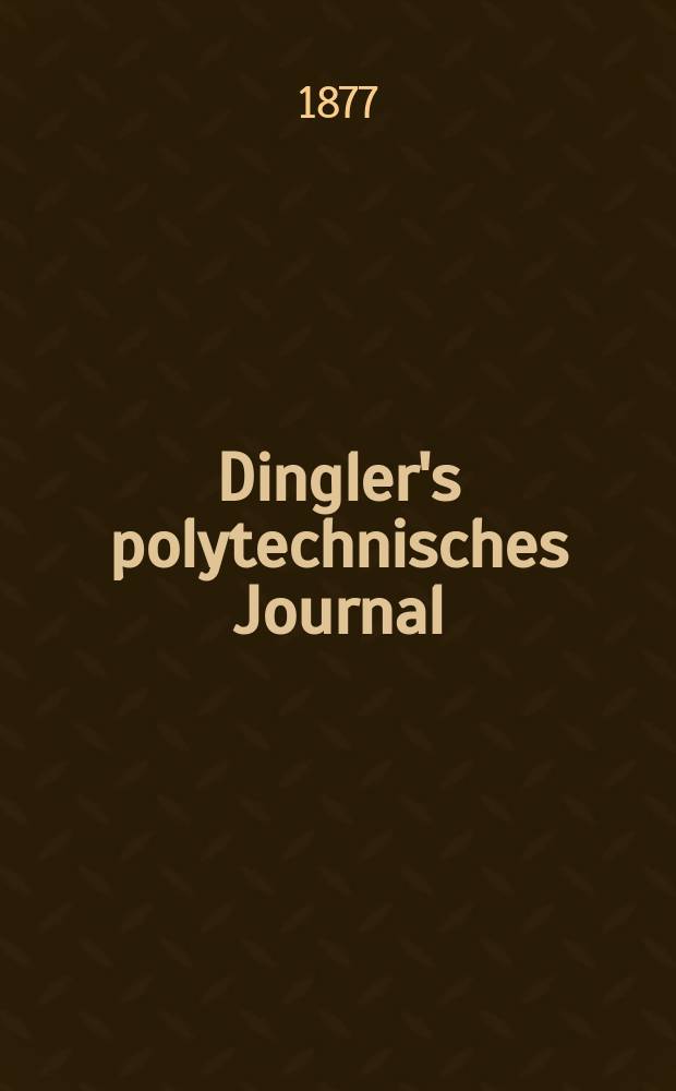 Dingler's polytechnisches Journal : Eine Zeitschrift zur Verbreitung gemeinn&uuml;tziger Kenntnisse im Gebiete der Naturwissenschaft, der Chemie, der Pharmacie, der Mechanik, der Manufacturen, Fabriken, K&uuml;nste, Gewerbe, der Handlung der Haus- und Landwirtschaft. [Jg.58] 1877, Bd.26(226), H.4(22)