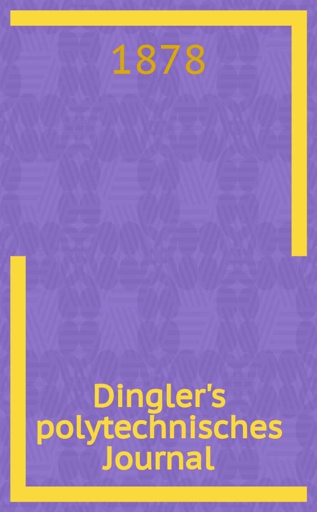 Dingler's polytechnisches Journal : Eine Zeitschrift zur Verbreitung gemeinn&uuml;tziger Kenntnisse im Gebiete der Naturwissenschaft, der Chemie, der Pharmacie, der Mechanik, der Manufacturen, Fabriken, K&uuml;nste, Gewerbe, der Handlung der Haus- und Landwirtschaft. [Jg.59] 1878, Bd.27(227), H.2