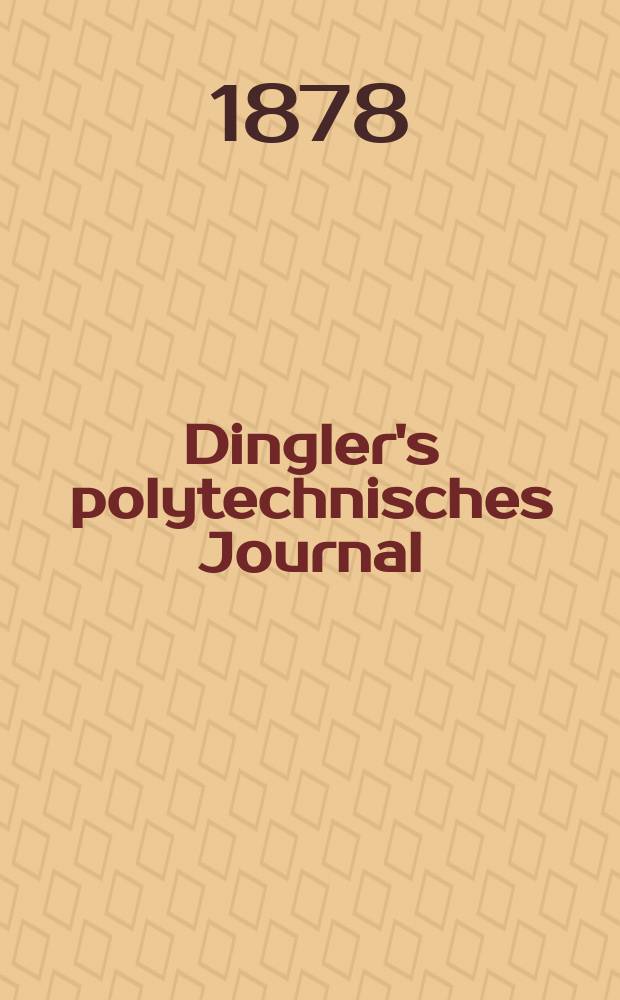 Dingler's polytechnisches Journal : Eine Zeitschrift zur Verbreitung gemeinnütziger Kenntnisse im Gebiete der Naturwissenschaft, der Chemie, der Pharmacie, der Mechanik, der Manufacturen, Fabriken, Künste, Gewerbe, der Handlung der Haus- und Landwirtschaft. [Jg.59] 1878, Bd.29(229), H.3(15)